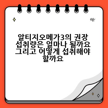알티지오메가3의 권장 섭취량은 얼마나 될까요 그리고 어떻게 섭취해야 할까요