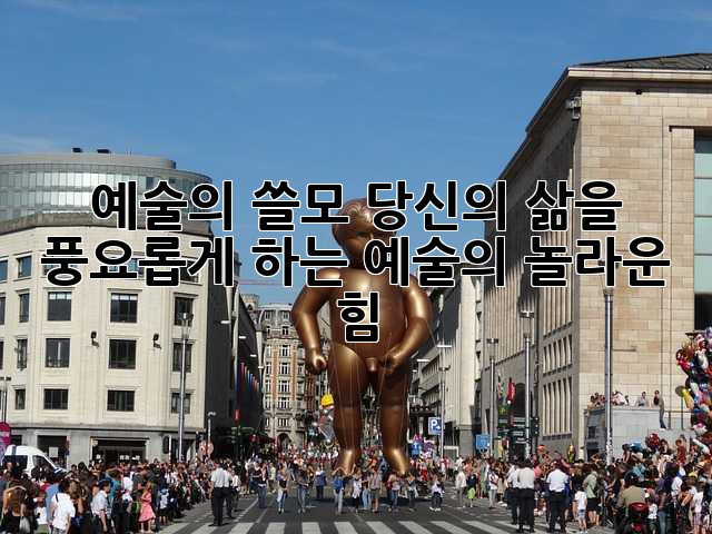 예술의 쓸모: 당신의 삶을 풍요롭게 하는 예술의 놀라운 힘
