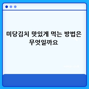 미당김치 맛있게 먹는 방법은 무엇일까요