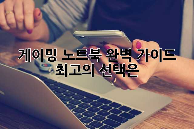 게이밍 노트북 완벽 가이드: 최고의 선택은? 게이밍 노트북 완벽 가이드: 최고의 선택은?