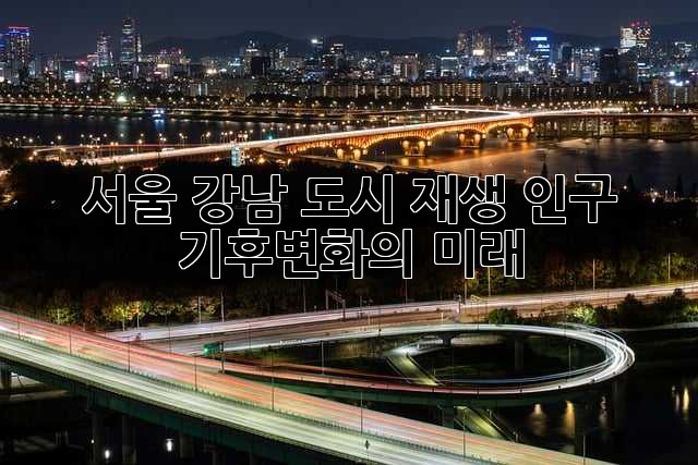 서울 강남: 도시 재생, 인구, 기후변화의 미래
