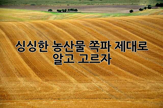 싱싱한 농산물 쪽파, 제대로 알고 고르자!