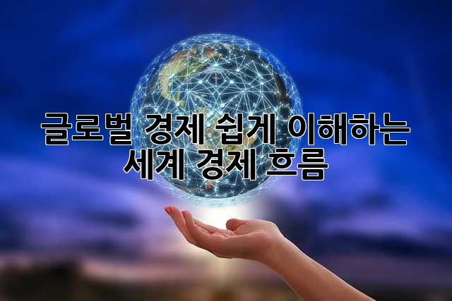 글로벌 경제: 쉽게 이해하는 세계 경제 흐름