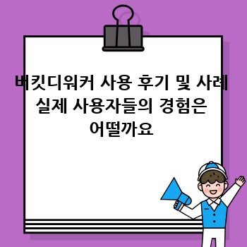 버킷디워커 사용 후기 및 사례 실제 사용자들의 경험은 어떨까요