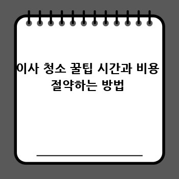 이사 청소 꿀팁 시간과 비용 절약하는 방법