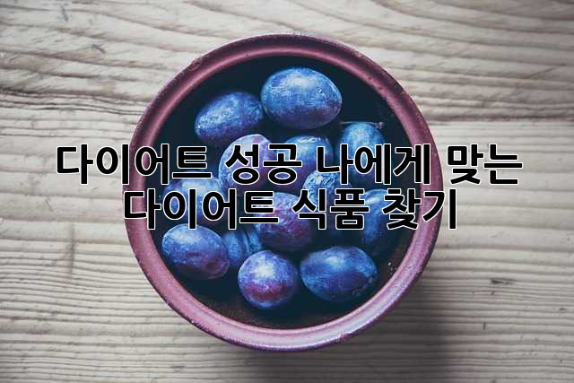 다이어트 성공! 나에게 맞는 다이어트 식품 찾기