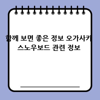 함께 보면 좋은 정보 오가사카 스노우보드 관련 정보