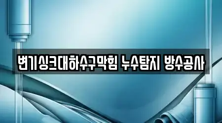 변기싱크대하수구막힘 누수탐지 방수공사