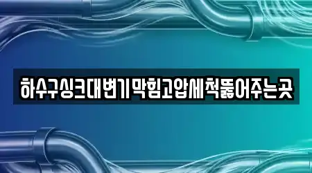 하수구싱크대변기막힘고압세척뚫어주는곳