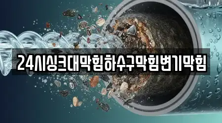 24시싱크대막힘하수구막힘변기막힘