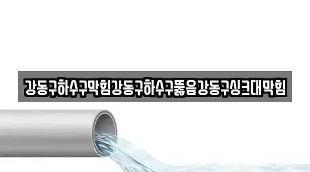 강동구하수구막힘강동구하수구뚫음강동구싱크대막힘